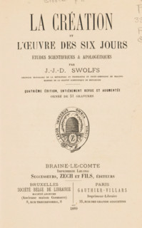 La creation et l'oeuvre des six jours, études scientifiques et apologétiques by J.-J.-D. Swolfs,