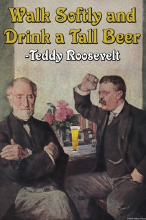 Walk Softly & Carry a Tall Beer - Theodore "Teddy" Roosevelt 2006
