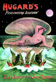 Hugard's Fascinating Illusion: The Birth of the Sea Nymph 1920