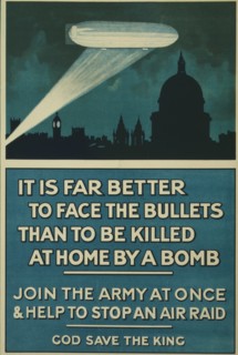 It is far better to face the bullets than to be killed at home by a bomb. Join the army at once & help to stop an air raid. God save the king  1915