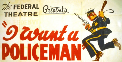 The Federal Theatre presents 'I want a policeman' by Rufus King & Milton Lazarus Fastest moving comedy of the season circa 1936-1941.