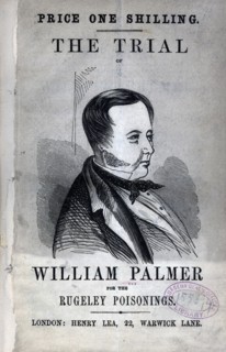 The trial of William Palmer for the Rugeley poisonings ca. 1824-1856